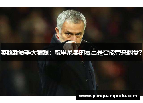 英超新赛季大猜想：穆里尼奥的复出是否能带来翻盘？